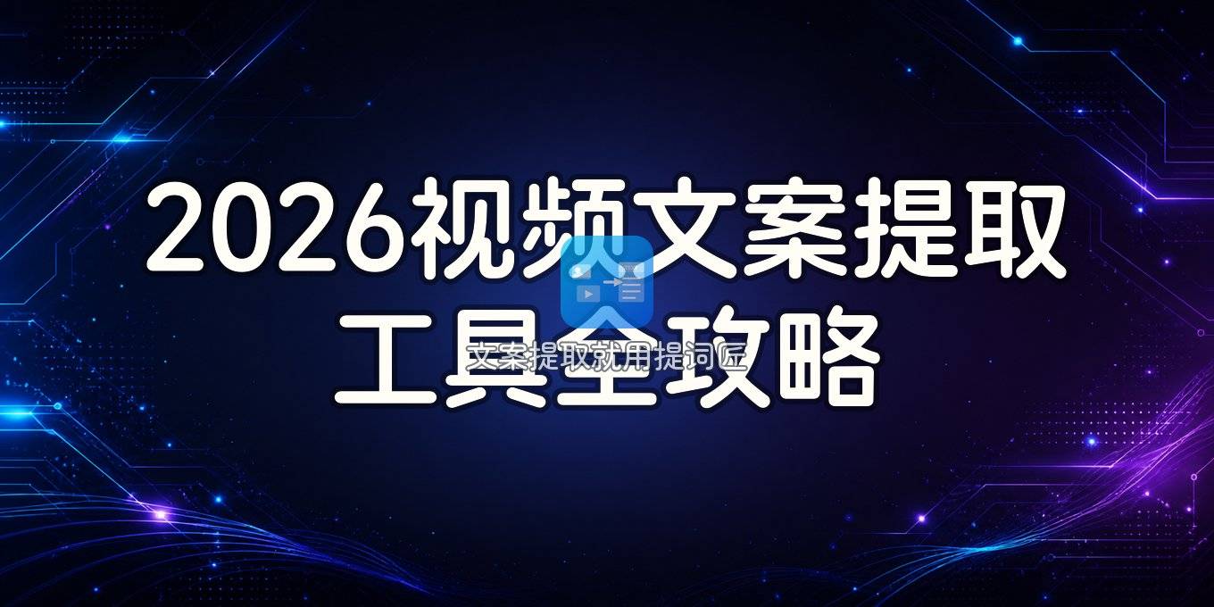 2026年视频文案提取工具全指南：从免费在线到AI智能，一篇看懂怎么用